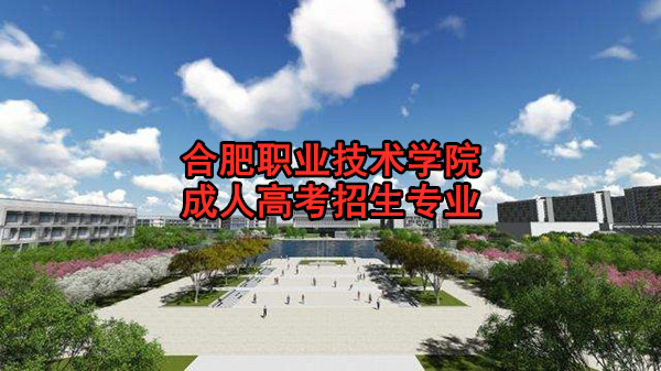 合肥职业技术学院成人高考招生专业 合肥职业技术学院成人高考招生专业