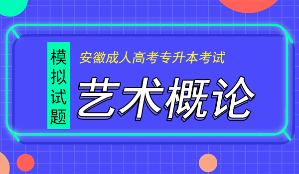 2020年安徽成人高考专升本艺术概论预测卷