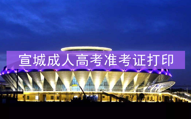 宣城成人高考准考证打印