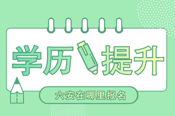 六安成人学历提升在哪报名