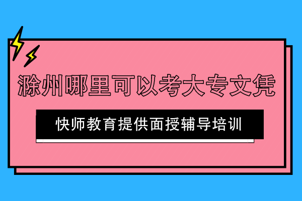滁州哪里可以考大专文凭