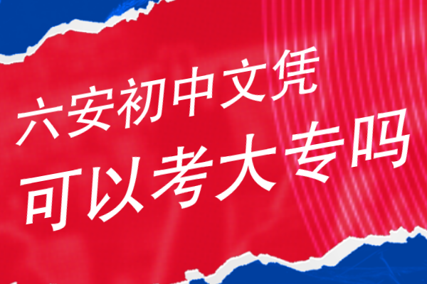 六安初中文凭可以考大专吗