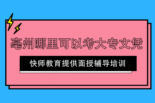 亳州哪里可以考大专文凭