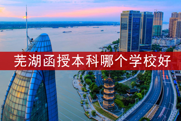 芜湖函授本科哪个学校好