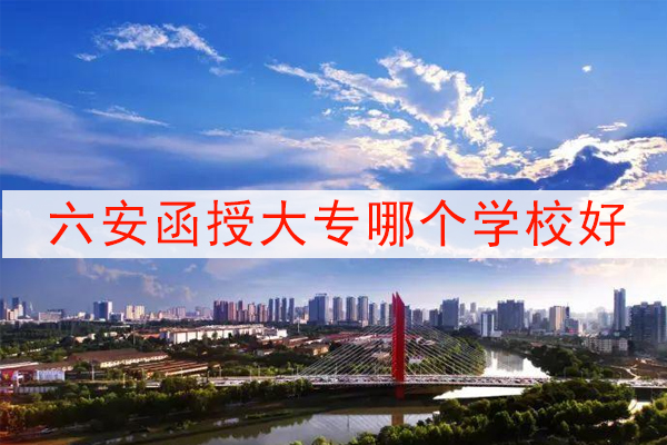 六安函授大专哪个学校好