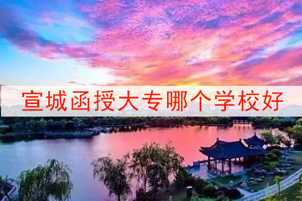 宣城函授大专哪个学校好