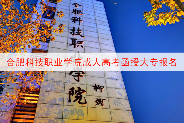 合肥科技职业学院成人高考函授大专报名