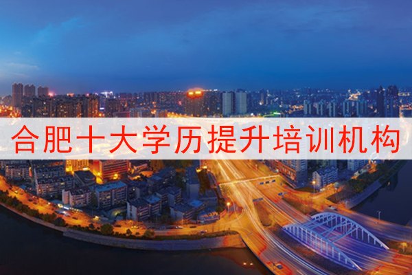 合肥十大学历提升培训机构