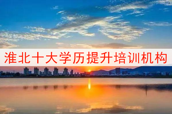 淮北十大学历提升培训机构