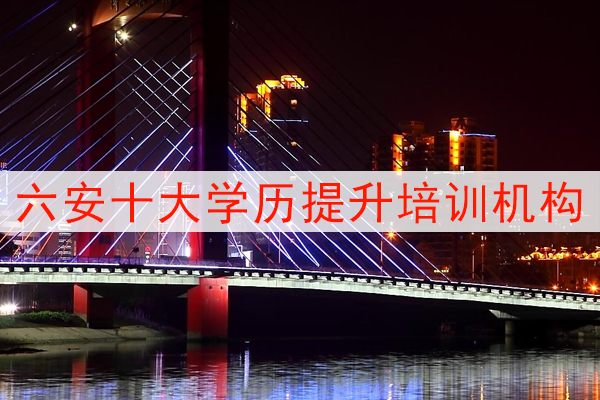 六安十大学历提升培训机构