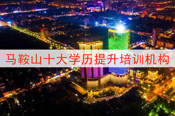 马鞍山十大学历提升培训机构
