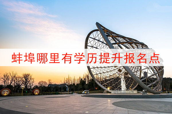 蚌埠哪里有学历提升报名点