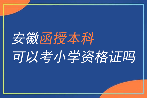 安徽函授本科可以考小学资格证吗