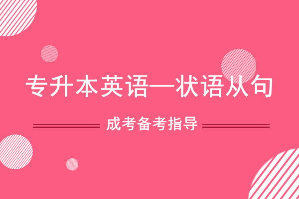 成人高考专升本英语考点知识之“状语从句”