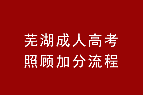 芜湖成人高考照顾加分流程
