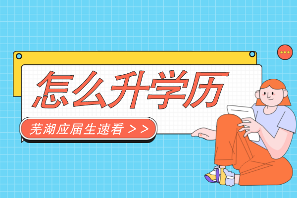 芜湖应届毕业生怎么提升学历