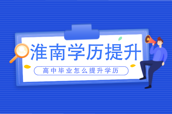 安徽省淮南高中毕业学历提升