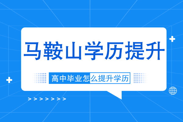 马鞍山高中毕业后怎么提升学历