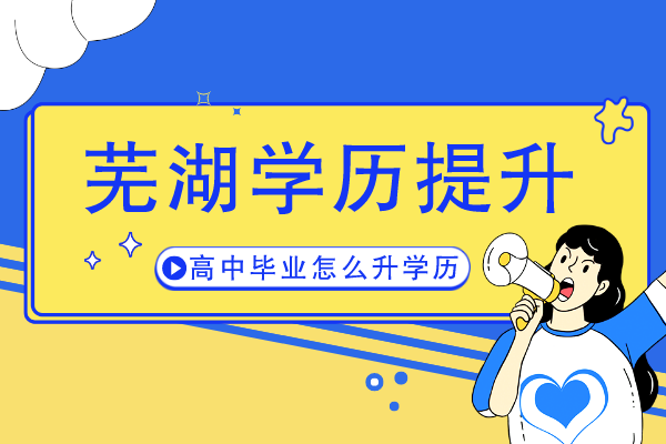 芜湖高中毕业生学历提升方式