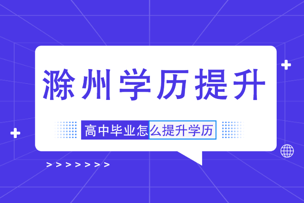 滁州高中毕业后学历还能提升吗