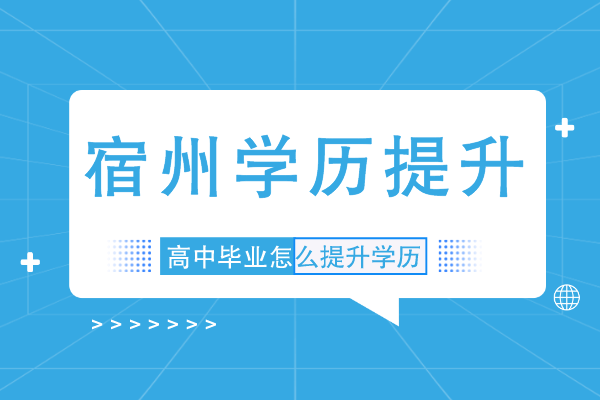 宿州高中毕业学历提升在哪报名
