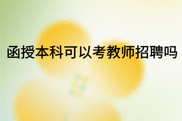 安徽函授本科可以考教师招聘吗