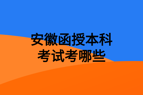 安徽函授本科考试考哪些
