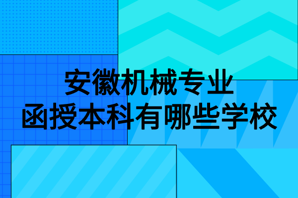安徽机械专业函授本科有哪些学校