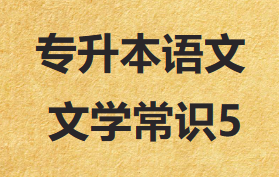 2023年安徽省成人高考语文必背文学常识 5