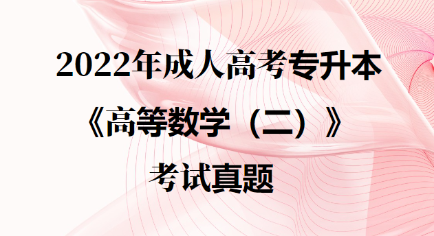 2022年成人高考专升本《高等数学（二）》考试真题