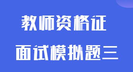 2023年上半年教师资格证面试模拟题三