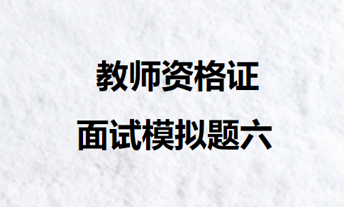 教师资格证面试模拟题六